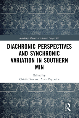 Diachronic Perspectives and Synchronic Variation in Southern Min (Routledge Studies in Chinese Linguistics) By Chinfa Lien (Editor), Alain Peyraube (Editor) Cover Image