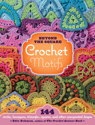 Beyond the Square Crochet Motifs: 144 circles, hexagons, triangles, squares, and other unexpected shapes Cover Image
