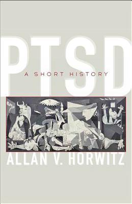 Ptsd: A Short History (Johns Hopkins Biographies of Disease)