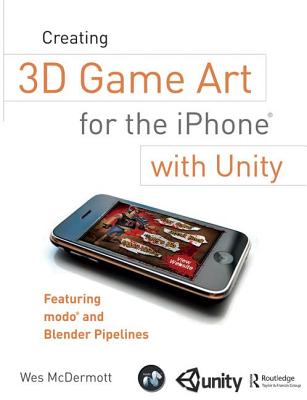 Creating 3D Game Art for the iPhone with Unity: Featuring Modo and Blender Pipelines By Wes McDermott Cover Image