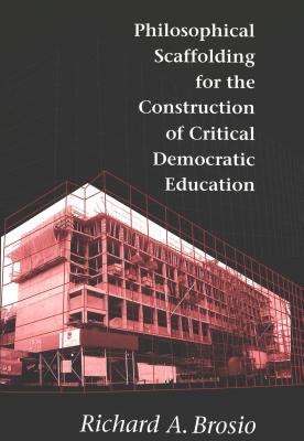 Philosophical Scaffolding for the Construction of Critical Democratic Education (Counterpoints #75) By Shirley R. Steinberg (Editor), Joe L. Kincheloe (Editor), Richard A. Brosio Cover Image