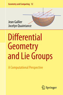 Differential Geometry and Lie Groups: A Computational Perspective (Geometry and Computing #12) Cover Image