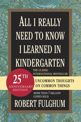 All I Really Need to Know I Learned in Kindergarten: Uncommon Thoughts on Common Things By Robert Fulghum Cover Image