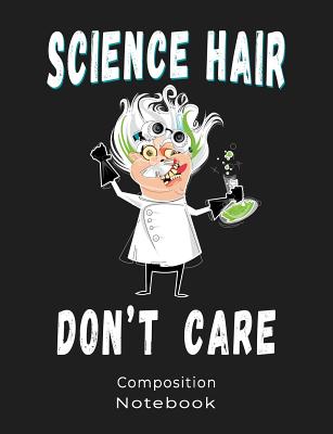 Science Hair Do Not Care Composition Notebook: Composition book: (7,44x9,69) 120pages College Ruled Line Paper Soft Cover Glossy Finish. Funny illustr Cover Image