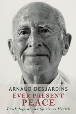 Ever Present Peace: Psychological and Spiritual Health By Arnaud Desjardins, Didier Deamorin (Translator) Cover Image