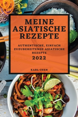 Meine Asiatische Rezepte 2022: Authentische, Einfach Zuzubereitende Asiatische Rezepte Cover Image