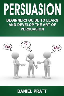 Persuasion: Beginner's Guide to Learn and Develop the Art of Persuasion Cover Image