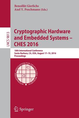 Cryptographic Hardware and Embedded Systems - Ches 2016: 18th International Conference, Santa Barbara, Ca, Usa, August 17-19, 2016, Proceedings Cover Image