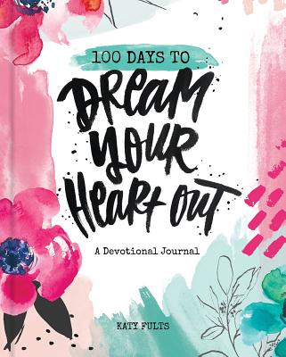 100 Days Dream Your Heart Out By Katy Fults Cover Image