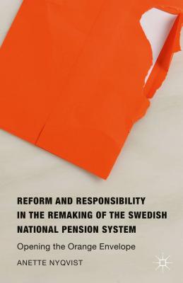 Reform and Responsibility in the Remaking of the Swedish National Pension System: Opening the Orange Envelope Cover Image