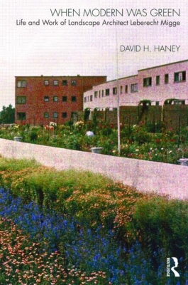 When Modern Was Green: Life and Work of Landscape Architect Leberecht Migge By David Haney Cover Image