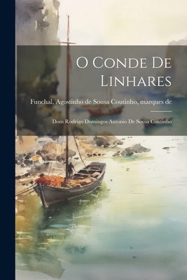 O Conde De Linhares: Dom Rodrigo Domingos Antonio De Sousa Coutinho Cover Image