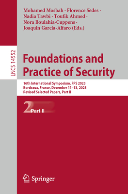 Foundations and Practice of Security: 16th International Symposium, Fps 2023, Bordeaux, France, December 11-13, 2023, Revised Selected Papers, Part II (Lecture Notes in Computer Science #1455)