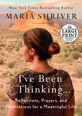 I've Been Thinking . . .: Reflections, Prayers, and Meditations for a Meaningful Life By Maria Shriver Cover Image