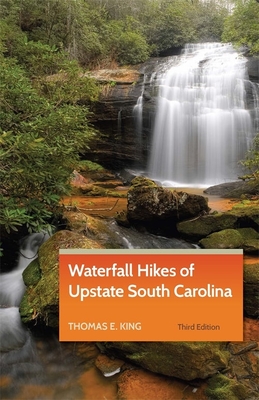 Waterfall Hikes of Upstate South Carolina By Thomas E. King Cover Image