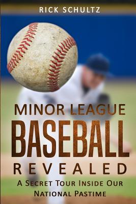 Minor League Baseball Revealed: A Secret Tour Inside Our National Pastime By Rick Schultz Cover Image