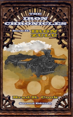Iron Zulu, Book II of The Iron Chronicles (Second Edition) By Brad R. Cook Cover Image