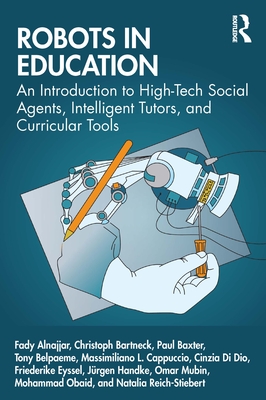 Robots in Education: An Introduction to High-Tech Social Agents, Intelligent Tutors, and Curricular Tools Cover Image
