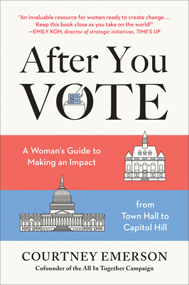 After You Vote: A Woman's Guide to Making an Impact, from Town Hall to Capitol Hill By Courtney Emerson, Courtney Emerson Cover Image