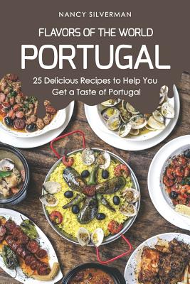 Flavors of the World - Portugal: 25 Delicious Recipes to Help You Get a Taste of Portugal Cover Image