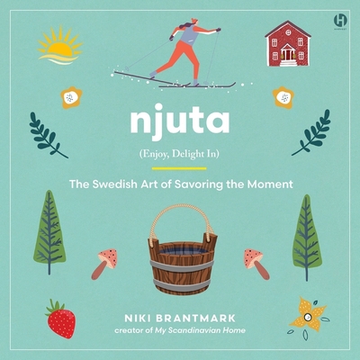 Njuta: Enjoy, Delight In: The Swedish Art of Savoring the Moment Cover Image
