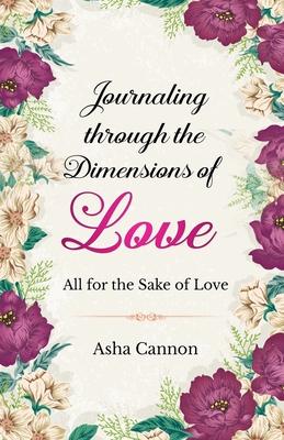Journaling Through The Dimensions Of Love: All For The Sake Of Love By Asha Cannon Cover Image