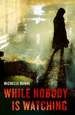 While Nobody Is Watching By Michelle Dunne Cover Image