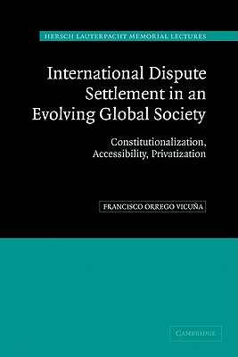 International Dispute Settlement in an Evolving Global Society: Constitutionalization, Accessibility, Privatization (Hersch Lauterpacht Memorial Lectures #16) Cover Image