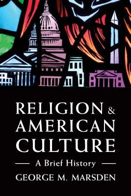 Religion and American Culture: A Brief History By George M. Marsden Cover Image