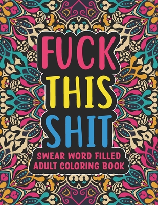 Fuck This Shit - Swear Word Filled Adult Coloring Book: swear word adult coloring boosks - Swear word, Swearing and Sweary Designs: Swear Word Colorin By Rup Press Cover Image