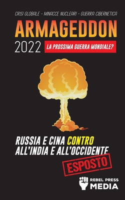 Armageddon 2022: La Prossima Guerra Mondiale?: Russia e Cina contro all'India e all'Occidente; Crisi Globale - Minacce Nucleari - Guerr (Conspiracy Debunked #4)