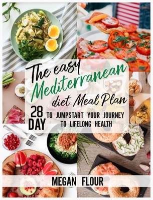 The easy MEDITERRANEAN DIET Meal Plan: 28 Day To Jumpstart Your Jurnay To Lifelong Health Cover Image