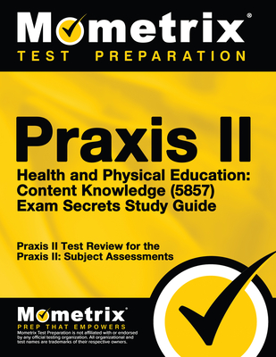 Praxis II Health and Physical Education: Content Knowledge (5857) Exam Secrets Study Guide: Praxis II Test Review for the Praxis II: Subject Assessmen By Mometrix Teacher Certification Test Te (Editor) Cover Image