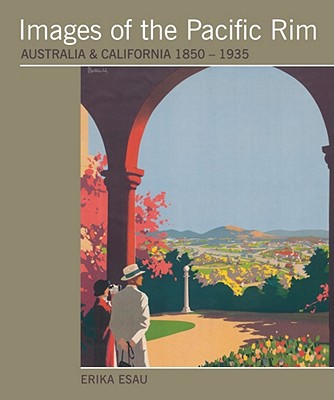 Images of the Pacific Rim: Australia and California, 1850-1935 By Erika Esau Cover Image