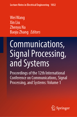Communications, Signal Processing, and Systems: Proceedings of the 12th International Conference on Communications, Signal Processing, and Systems: Vo (Lecture Notes in Electrical Engineering #1032)