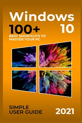 Windows 10: 2021 Simple User Guide. 100+ Best Shortcuts to Master your PC Cover Image
