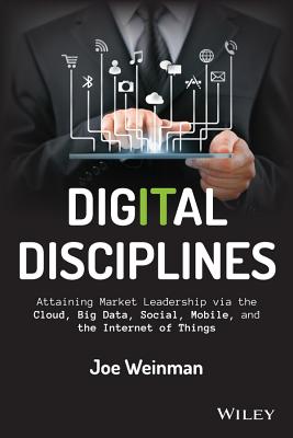 Digital Disciplines: Attaining Market Leadership Via the Cloud, Big Data, Social, Mobile, and the Internet of Things (Wiley CIO) Cover Image