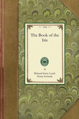 Book of the Iris (Gardening in America) By Richard Lynch, Henry Ewbank (Editor) Cover Image
