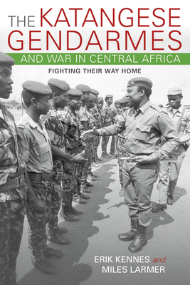 Cover for The Katangese Gendarmes and War in Central Africa: Fighting Their Way Home