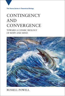 Contingency and Convergence: Toward a Cosmic Biology of Body and Mind (Vienna Series in Theoretical Biology #25)