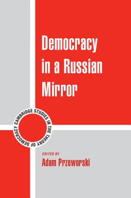 Democracy in a Russian Mirror (Cambridge Studies in the Theory of Democracy #11)