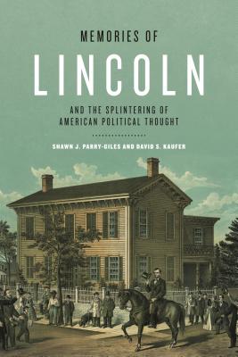Memories of Lincoln and the Splintering of American Political Thought (Rhetoric and Democratic Deliberation #14) By Shawn J. Parry-Giles, David S. Kaufer Cover Image