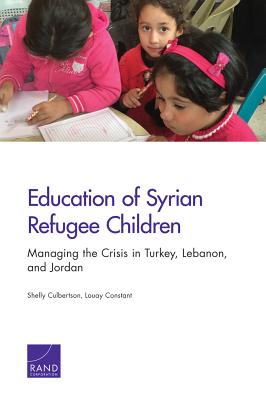 Education of Syrian Refugee Children: Managing the Crisis in Turkey, Lebanon, and Jordan By Shelly Culbertson, Louay Constant Cover Image