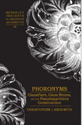 Phoronyms; Classifiers, Class Nouns, and the Pseudopartitive Construction (Berkeley Insights in Linguistics and Semiotics #68) By Christopher Beckwith Cover Image
