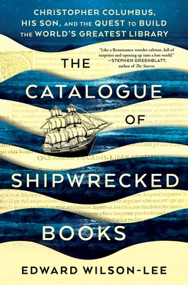 The Catalogue of Shipwrecked Books: Christopher Columbus, His Son, and the Quest to Build the World's Greatest Library By Edward Wilson-Lee Cover Image