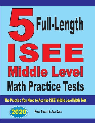 5 Full-Length ISEE Middle Level Math Practice Tests: The Practice You Need to Ace the ISEE Middle Level Math Test By Reza Nazari, Ava Ross Cover Image