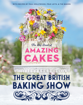 The Great British Baking Show: The Big Book of Amazing Cakes By The Baking Show Team, Paul Hollywood (Foreword by), Prue Leith (Foreword by) Cover Image