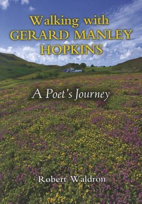 Walking with Gerard Manley Hopkins: A Poet's Journey By Robert Waldron Cover Image