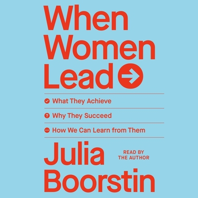 When Women Lead: What They Achieve, Why They Succeed, and How We Can Learn from Them By Julia Boorstin, Julia Boorstin (Read by) Cover Image