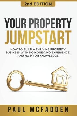 Your Property Jumpstart: How to build a Thriving Property Business with no money, no experience, and no prior knowledge